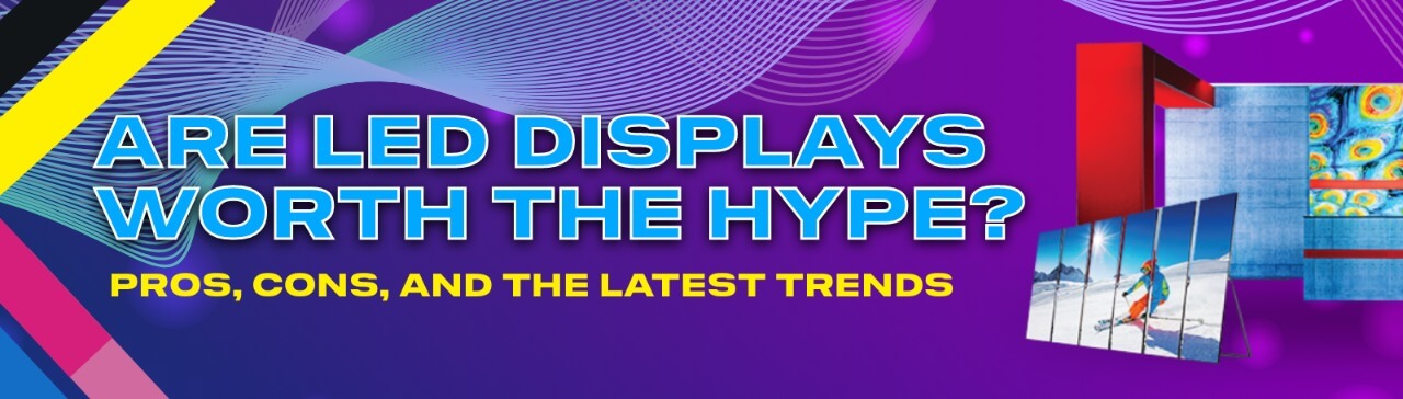 Are LED Displays Worth the Hype? Pros, Cons, and the Latest Trends