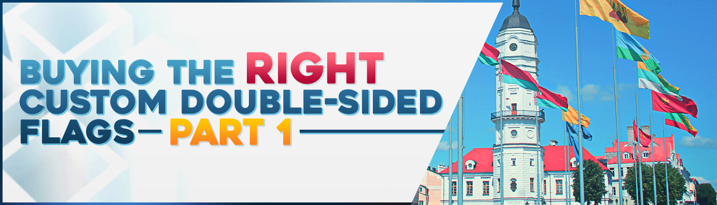 Buying The Right Custom Double-Sided Flags – Part I
